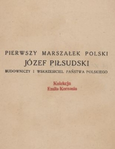 Pierwszy Marszałek Polski Józef Piłsudski, budowniczy i wskrzesiciel Państwa Polskiego
