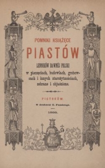 Pomniki książęce Piast&oacute;w, lennik&oacute;w dawnej Polski w pieczęciach, budowlach, grobowcach i innych starożytnościach, zebrane i objaśnione