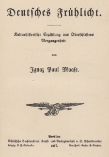 Deutsches Fr&uuml;hlicht : kulturhistorische Erz&auml;hlung aus Oberschlesiens Vergangenheit