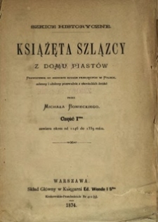 Książęta szlązcy z domu Piastów : przyczynek do historyi rodzin panujących w Polsce zebrany i ułożony przeważnie z niemieckich źródeł przez ... : szkice historyczne