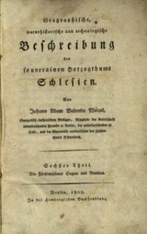 Geographische naturhistorische und technologische Beschreibung des souverainen Herzogthums Schlesien. Tl.6. Die F&uuml;rstenth&uuml;mer Sagan und Breslau
