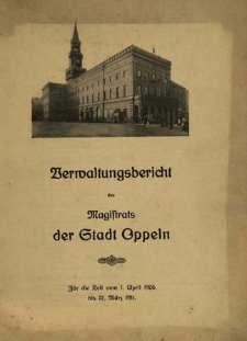 Verwaltungsbericht des Magistrats der Stadt Oppeln : für die Zeit vom 1. April 1906 bis 31 März 1911