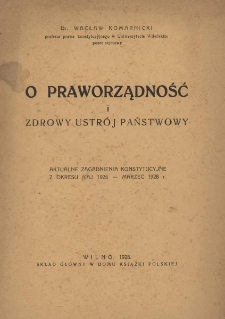 O praworządność i zdrowy ustr&oacute;j państwowy : aktualne zagadnienia konstytucyjne z okresu maj 1926 - marzec 1928 r.