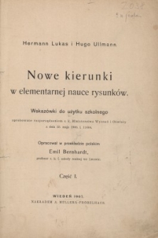 Nowe kierunki w elementarnej nauce rysunk&oacute;w : wskaz&oacute;wki do użytku szkolnego aprobowane rozporządzeniem c. k. Ministerstwa Wyznań i Oświaty z dnia 23 maja 1906. [Cz. 1 i 2]