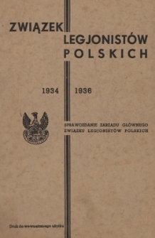 Związek Legionist&oacute;w Polskich : 1934-1936 r. : sprawozdanie Zarządu Gł&oacute;wnego Związku Legjonist&oacute;w Polskich