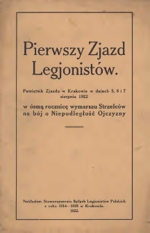 Pierwszy Zjazd Legjonistów : pamiętnik Zjazdu w Krakowie w dniach 5, 6 i 7 sierpnia 1922 : w ósmą rocznicę wymarszu Strzelców na bój o Niepodległość Ojczyzny