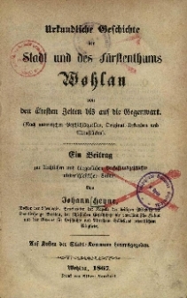 Urkundliche Geschichte der Stadt und des Fürstenthums Wohlau von den ältesten Zeiten bis auf die Gegenwart : ein Beitrag zur kirchlichen und bürgerlichen Verfassungsgeschichte niederschlesischer Städte