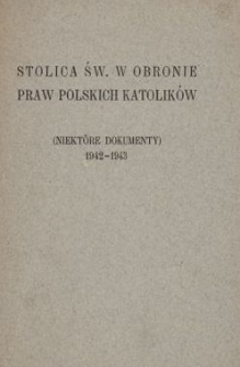Stolica Św. w obronie praw polskich katolików : (niektóre dokumenty) 1942-1943