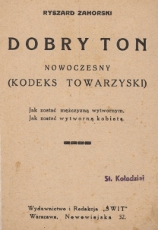 Dobry ton nowoczesny : (kodeks towarzyski) : jak zostać mężczyzną wytwornym, jak zostać wytworną kobietą