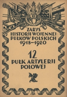 Zarys historji wojennej 12-go Pułku Kresowego Artylerji Polowej