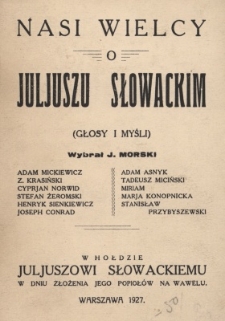 Nasi wielcy o Juljuszu Słowackim (głosy i myśli) : w hołdzie Juljuszowi Słowackiemu w dniu złożenia jego popiołów na Wawelu