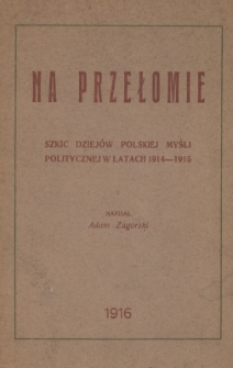 Na przełomie : szkic dziej&oacute;w polskiej myśli politycznej w latach 1914-1915