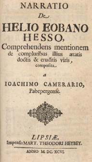 Narratio de Helio Eobano Hesso, comprehendens mentionem de compluribus illius aetatis doctis et eruditis viris composita