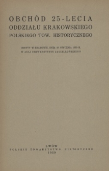 Obchód 25-lecia oddziału krakowskiego Polskiego Towarzystwa Historycznego odbyty w Krakowie, dn. 29 stycznia 1939 r. w auli Uniwersytetu Jagiellońskiego