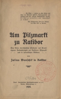 Am Pilzmarkt zu Ratibor : eine kleine oberschlesische Pilzkunde auf Grund eigener Beobachtungen am Ratiborer Pilzmarkt und in heimatlichen W&auml;ldern