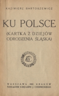 Ku Polsce : (kartka z dziejów odrodzenia Śląska)