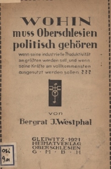 Wohin muss Oberschlesien politisch geh&ouml;ren, wenn seine industrielle Produktivit&auml;t am gr&ouml;ssten werden soll und wenn seine Kr&auml;fte am vollkommensten ausgen&uuml;tzt werden sollen?