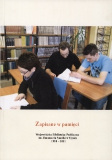 Zapisane w pamięci : Wojewódzka Biblioteka Publiczna im. Emanuela Smołki w Opolu : 1951-2011