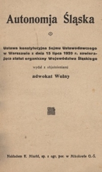 Autonomia Śląska : Ustawa konstytucyjna Sejmu Ustawodawczego w Warszawie z dnia 15 lipca 1920 r. zawierająca statut organiczny Województwa Śląskiego