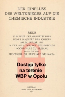 Der Einfluss des Weltkrieges auf die chemische Industrie : Rede zur Feier des Geburtstages seiner Majest&auml;t des Kaisers am 26. Januar 1917 in der Aula der Kgl. Technischen Hochschule zu Breslau