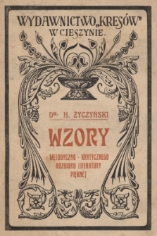 Wzory metodyczno-krytycznego rozbioru literatury pięknej : podręcznik do użytku nauczycieli szkół średnich, zawierający estetyczno-krytyczną analizę najcelniejszych utworów poezji polskiej