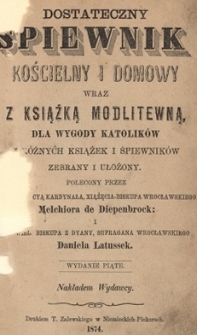 Dostateczny śpiewnik kościelny i domowy wraz z książką modlitewną, dla wygody katolików z różnych książek i śpiewników zebrany i ułożony. Polecony przez Melchiora de Diepenbrock i Daniela Latussek