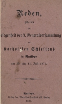 Reden gehalten bei Gelegenheit der 3. Generalversammlung der Katholiken Schlesiens in Ratibor am 10. und 11. Juli 1876