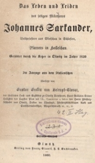 Das Leben und Leiden des seligen M&auml;rtyrers Johannes Sarkander : Weltpriesters aus Skotschau in Schlesien : Pfarrers in Holleschau : Get&ouml;dtet durch die Ketzer in Olm&uuml;tz im Jahre 1620