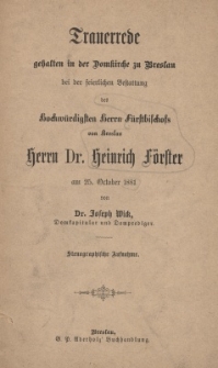 Trauerrede gehalten in der Domkirche zu Breslau bei der feierlichen Bestattung des Hochw&uuml;rdigsten Herrn F&uuml;rstbischofs von Breslau Herrn Dr. Heinrich F&ouml;rster am 25. October 1881