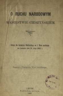 O ruchu narodowym w Księstwie Cieszyńskim : referat Kazimierza Wr&oacute;blewskiego na I. Wiecu narodowym we Lwowie dnia 31. maja 1903 r.