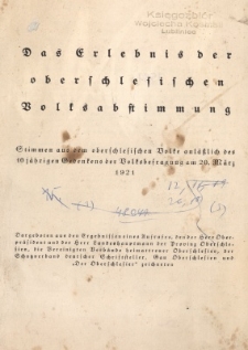 Das Erlebnis der oberschlesischen Volksabstimmung : Stimmem aus dem oberschlesischen Volke anl&auml;sslich des 10 j&auml;hrigen Erdenkens der Volksbefragung am 20. M&auml;rz 1921