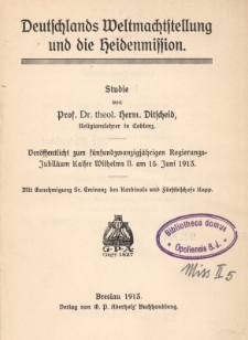 Deutschlands Weltmachtstellung und die Heidenmission : Studie : Ver&ouml;ffentlicht zum f&uuml;nfundzwanzigj&auml;hrigen Regierungs=Jubil&auml;um Kaiser Wilhelms II. am 15. Juni 1913
