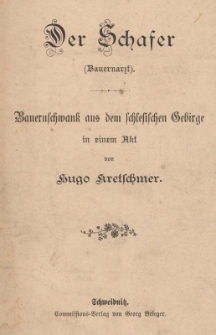 Der Schafer : (Bauernarzt) : Bauernschwank aus dem schlesischen Gebirge in einem Akt