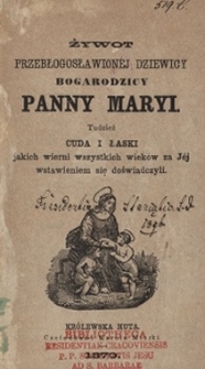 Żywot Przebłogosławionej Dziewicy Bogarodzicy Panny Maryi tudzież Cuda i łaski jakich wierni wszystkich wiek&oacute;w za Jej wstawieniem się doświadczyli
