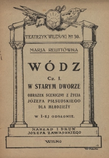 W&oacute;dz. Cz.1, W starym dworze : obrazek sceniczny z życia J&oacute;zefa Piłsudskiego dla dzieci w I-ej odsłonie