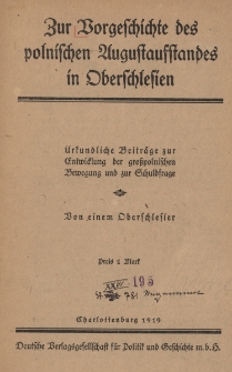 Zur Vorgeschichte des polnischen Augustaufstandes in Oberschlesien : urkundliche Beitr&auml;ge zur Entwicklung der grosspolnischen Bewegung und zur Schuldfrage
