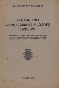 Zagadnienia wsp&oacute;łczesnej filozofji dziej&oacute;w : przem&oacute;wienie i wykład inauguracyjny Rektora Uniwersytetu Jagiellońskiego na otwarciu roku akademickiego 1931/32 dn. 11 października 1931 r.
