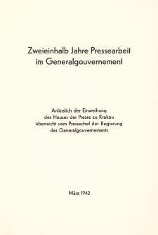 Zweieinhalb Jahre Pressearbeit im Generalgouvernement : anl&auml;sslich der Einweihung des Hauses der Presse zu Krakau &uuml;berreicht vom Pressechef der Regierung des Generalgouvernements