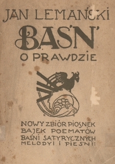 Baśń o prawdzie : nowy zbiór piosenek, bajek, poematów, baśni satyrycznych, melodyi i pieśni Jana Lemańskiego