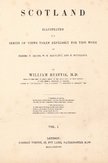 Scotland illustrated in a series of views taken expressly for this work by messrs. T. Allom, W. H. Bartlett and H. McCulloch. Vol. 1