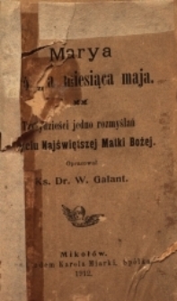 Marya, kr&oacute;lowa miesiąca maja : trzydzieści jedno rozmyślań o życiu Najświętszej Matki Bożej