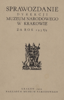 Sprawozdanie Dyrekcji Muzeum Narodowego w Krakowie : za rok 1938/9