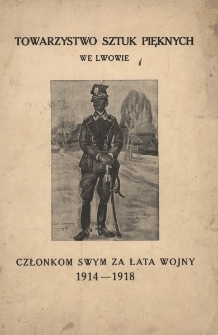 Towarzystwo Sztuk Pięknych we Lwowie członkom swym za lata wojny 1914-1918