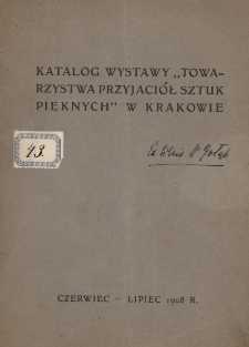 Katalog wystawy Towarzystwa Przyjaciół Sztuk Pięknych w Krakowie : czerwiec - lipiec 1908 r.