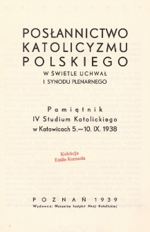 Posłannictwo katolicyzmu polskiego w świetle uchwał I Synodu Plenarnego : pamiętnik IV. Studium Katolickiego w Katowicach 5.-10. IX. 1938