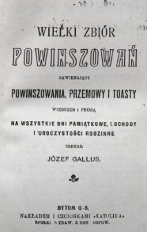 Wielki zbiór powinszowań zawierający powinszowania, przemowy i toasty wierszem i prozą : na wszystkie dni pamiątkowe, obchody i uroczystości rodzinne
