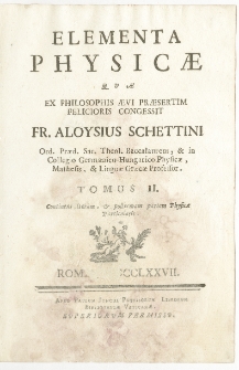 Elementa Physicae : Quae Ex Philosophis Aevi Praesertim Felicioris Congessit Fr. Aloysius Schettini [...] T. 2, Continens alteram, & postremam partem Physicae particularis
