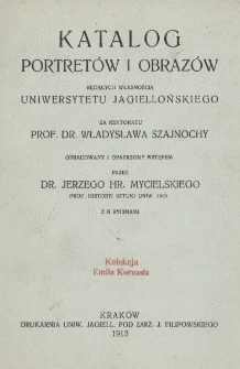 Katalog portretów i obrazów będących własnością Uniwersytetu Jagiellońskiego : za rektoratu prof. dr. Władysława Szajnochy