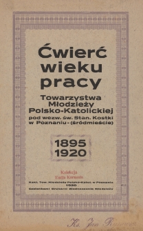 Ćwierć wieku pracy Towarz. Młodzieży Polsko-Katolickiej pod wezwan. św. Stan. Kostki w Poznaniu (Śr&oacute;dmieście) : 1895-1920