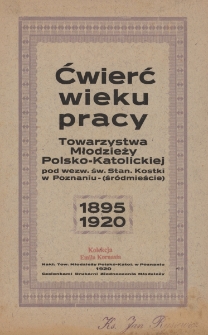 Ćwierć wieku pracy Towarz. Młodzieży Polsko-Katolickiej pod wezwan. św. Stan. Kostki w Poznaniu (Śródmieście) : 1895-1920